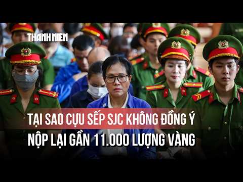 Tại sao cựu sếp SJC Lê Thúy Hằng không đồng ý nộp lại gần 11.000 lượng vàng? thumbnail