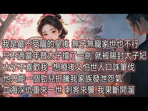 我是最不受寵的皇後，無子無寵家世也不行。只不過當年替太子擋了一劍，就被賜封太子妃。太子不喜歡我，想廢後又怕世人口誅筆伐。他只能一個勁兒折騰我家族發泄怨氣。血海深仇重來一世，刺客來襲我果斷開溜。 thumbnail