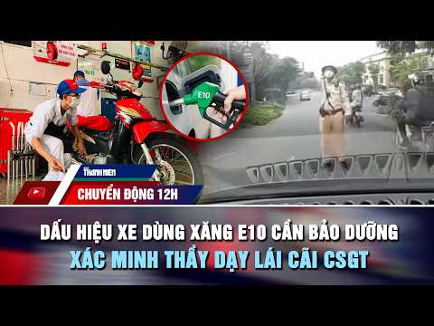 CHUYỂN ĐỘNG 12H 31/5: Dấu hiệu xe dùng xăng E10 cần bảo dưỡng ngay | Xác minh thầy dạy lái cãi CSGT thumbnail