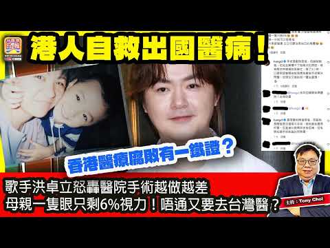 5.18【港人自救出國醫病！】香港醫療腐敗有一鐵證？歌手洪卓立怒轟醫院手術越做越差，母親一隻眼只剩6%視力！唔通又要去台灣醫？主持：Tony Choi thumbnail