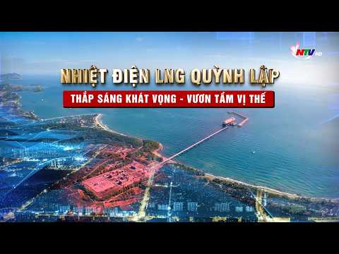 Nhiệt điện LNG Quỳnh Lập thắp sáng khát vọng - vươn tầm vị thế thumbnail