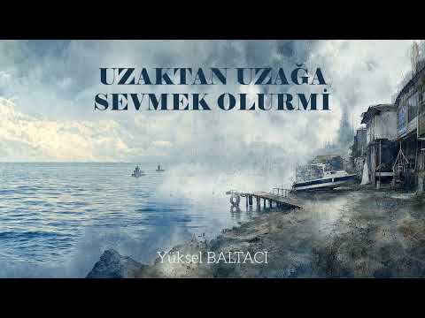 UZAKTAN UZAĞA SEVMEK OLURMİ / YÜKSEL BALTACI thumbnail