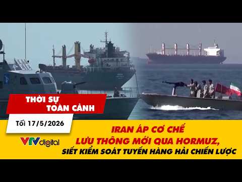TSTC tối 17/5: Iran áp cơ chế lưu thông mới qua Hormuz, siết kiểm soát tuyến hàng hải chiến lược thumbnail