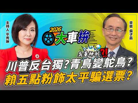 川普反台獨？青鳥變鴕鳥？賴五點粉飾太平騙選票？【2026選舉大車拚之吳董神測】2026.05.19 平秀琳、吳子嘉 thumbnail