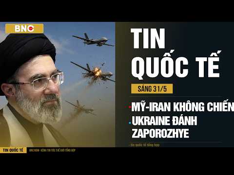 Tin Quốc Tế 31/5:Mỹ-Iran chạm trán trên không · Iran tố Trump phản bội · Ukraine tấn công Zaporozhye thumbnail