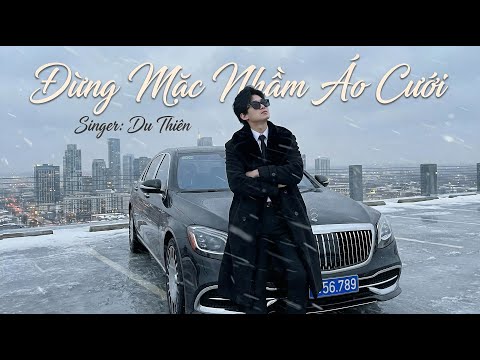 ĐỪNG MẶC NHẦM ÁO CƯỚI | DU THIÊN | COMPOSER: TÀI NGUYỄN | MUSIC VIDEO thumbnail