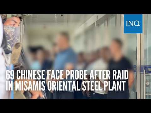 69 Chinese face probe after raid in Misamis Oriental steel plant thumbnail