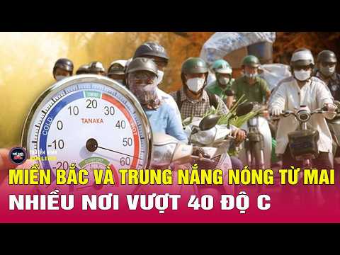 Dự báo thời tiết mới nhất trưa 21/5: Miền Bắc và Trung nắng nóng từ mai, nhiều nơi vượt 40 độ C thumbnail