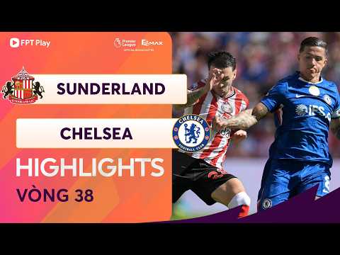 HIGHLIGHTS: SUNDERLAND - CHELSEA | THẤT VỌNG TỘT ĐỘ, NGÀY HẠ MÀN HAI NỬA BUỒN VUI thumbnail