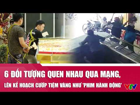 6 đối tượng quen nhau qua mạng, lên kế hoạch cướp tiệm vàng như 'phim hành động' | VTV24 thumbnail