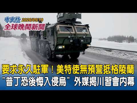 要求永久駐軍！美特使無預警抵格陵蘭｜外媒揭川習會內幕！習近平告訴川普「普丁恐會後悔入侵烏克蘭」｜2026/05/19 中央社全球晚間新聞 thumbnail