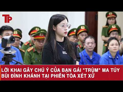 Lời khai gây chú ý của bạn gái "trùm" ma túy Bùi Đình Khánh tại phiên tòa xét xử thumbnail