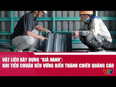 Vật liệu xây dựng ‘giả xanh’: Khi tiêu chuẩn bền vững bị biến thành chiêu quảng cáo | VTV24 thumbnail