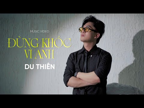 ĐỪNG KHÓC VÌ ANH - DU THIÊN | COMPOSER: NGUYỄN HẢI NAM | MUSIC VIDEO thumbnail