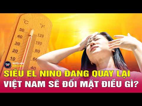 Siêu El Niño đang quay lại, Việt Nam sẽ đối mặt điều gì? Thế giới 24h thumbnail