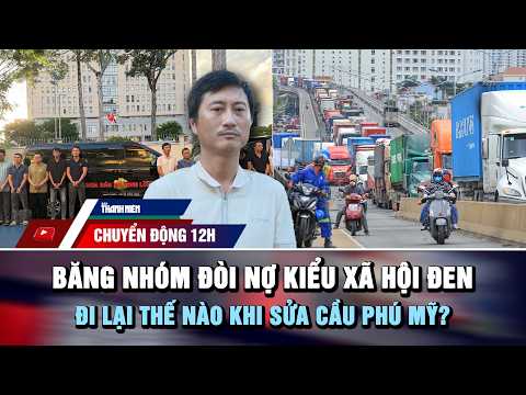 CHUYỂN ĐỘNG 12H 28/5: Lật tẩy băng nhóm đòi nợ kiểu xã hội đen | Đi lại thế nào khi sửa cầu Phú Mỹ? thumbnail
