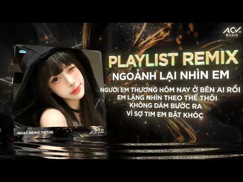 NHẠC REMIX HOT TIKTOK TRIỆU VIEW - NGOẢNH LẠI NHÌN EM REMIX🔥BXH Nhạc Trẻ Remix Hay Hiện Nay thumbnail