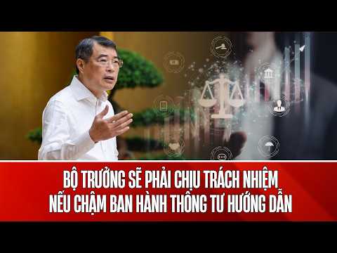 Người đứng đầu các Bộ chịu trách nhiệm nếu để xảy ra tình trạng chậm ban hành Thông tư hướng dẫn thumbnail