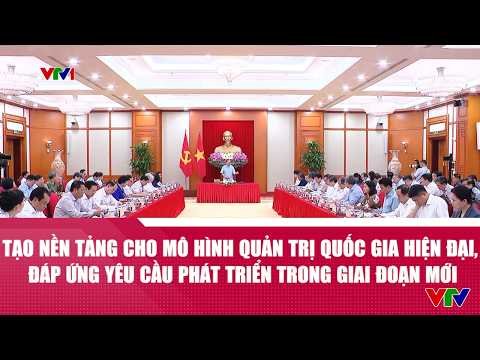 Tạo nền tảng cho mô hình quản trị quốc gia hiện đại, đáp ứng yêu cầu phát triển trong giai đoạn mới thumbnail