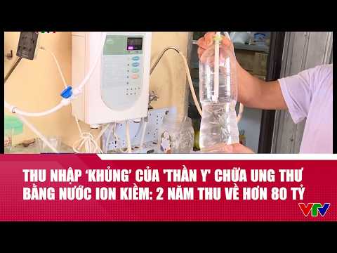 Thu nhập ‘khủng’ của 'thần y' chữa ung thư bằng nước ion kiềm: 2 năm thu về hơn 80 tỷ | VTV24 thumbnail