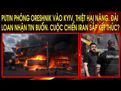 Putin phóng Oreshnik vào Kyiv, thiệt hại nặng. Đài Loan nhận tin buồn. Cuộc chiến Iran sắp kết thúc? thumbnail