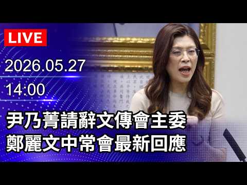 🔴【LIVE直播】尹乃菁請辭文傳會主委　鄭麗文中常會最新回應｜2026.05.27 @ChinaTimes thumbnail