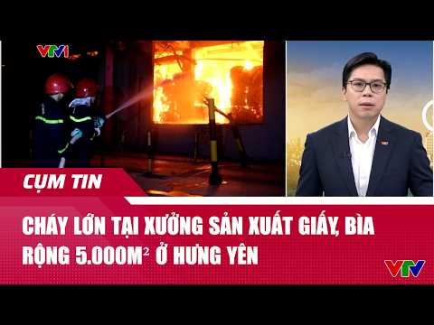 Cháy lớn tại xưởng sản xuất giấy, bìa rộng 5.000m² ở Hưng Yên | Cụm tin | VTV24 thumbnail