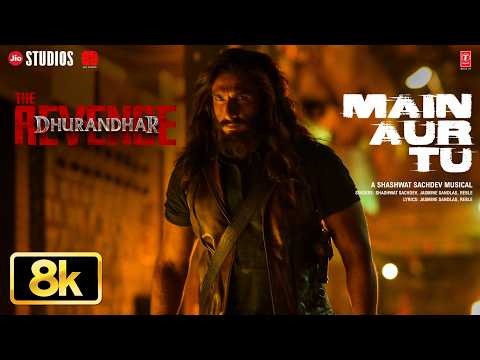 Main Aur Tu 8K Full Video | Dhurandhar The Revenge | Ranveer Singh | Shashwat Sachdev | Jasmine S thumbnail