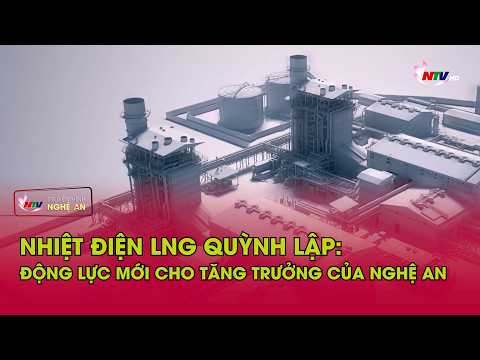 Nhiệt điện LNG Quỳnh Lập - Động lực mới cho tăng trưởng của Nghệ An. thumbnail
