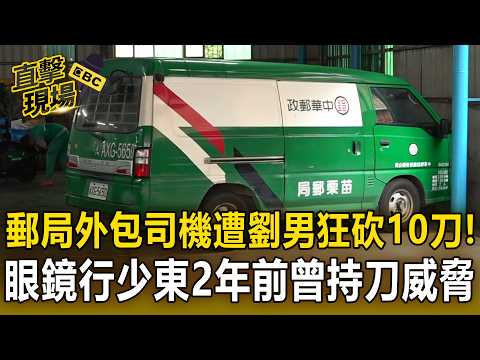 裝卸貨聲響太大？郵局外包司機無辜遭劉男「狂砍10刀」！「眼鏡行少東」2年前曾持刀威脅拘役10天【直擊現場】 thumbnail
