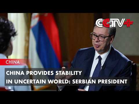 China Provides Stability in Uncertain World: Serbian President thumbnail