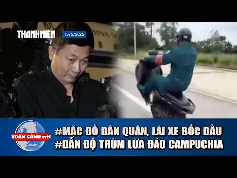 TOÀN CẢNH 17H: Xác minh dân quân tự vệ lái xe bốc đầu | Lộ diện trùm lừa đảo Campuchia thumbnail