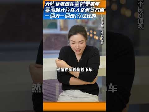 大陸女老板在臺創業多年，直言臺灣和大陸在人文素質方面，一個天一個地|沒法比的。。。 thumbnail
