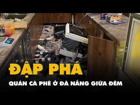 Quán cà phê ở Đà Nẵng bị thanh niên người Úc đập phá giữa đêm thumbnail