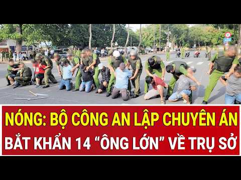 Bản tin sáng: “Biến lớn” liên tỉnh, Bộ Công an lập chuyên án, bắt khẩn 14 “ông lớn” về trụ sở thumbnail